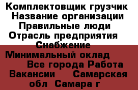 Комплектовщик-грузчик › Название организации ­ Правильные люди › Отрасль предприятия ­ Снабжение › Минимальный оклад ­ 25 000 - Все города Работа » Вакансии   . Самарская обл.,Самара г.